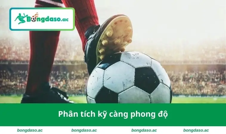 Phân tích kỹ càng phong độ